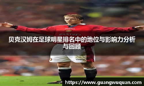 贝克汉姆在足球明星排名中的地位与影响力分析与回顾
