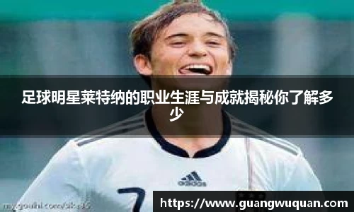 足球明星莱特纳的职业生涯与成就揭秘你了解多少